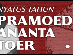 MENYALAKAN BARA PERLAWANAN DI PERINGATAN NYATUS TAHUN PRAMOEDYA ANANTA TOER